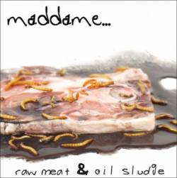 Maddame... : Raw Meat & Oil Sludge